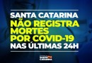 Santa Catarina não registra mortes por Covid-19 nas últimas 24 horas