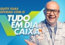 Caixa lança campanha “tudo em dia caixa” para negociação de dívidas com até 90% de desconto