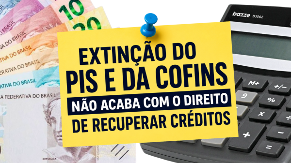 Extinção do PIS e da COFINS não acaba com o direito de recuperar créditos