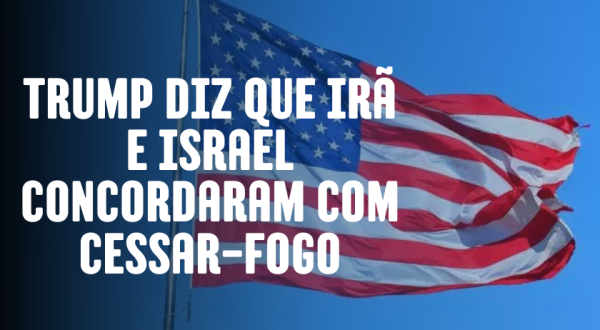 Trump diz que Irã e Israel concordaram com cessar-fogo